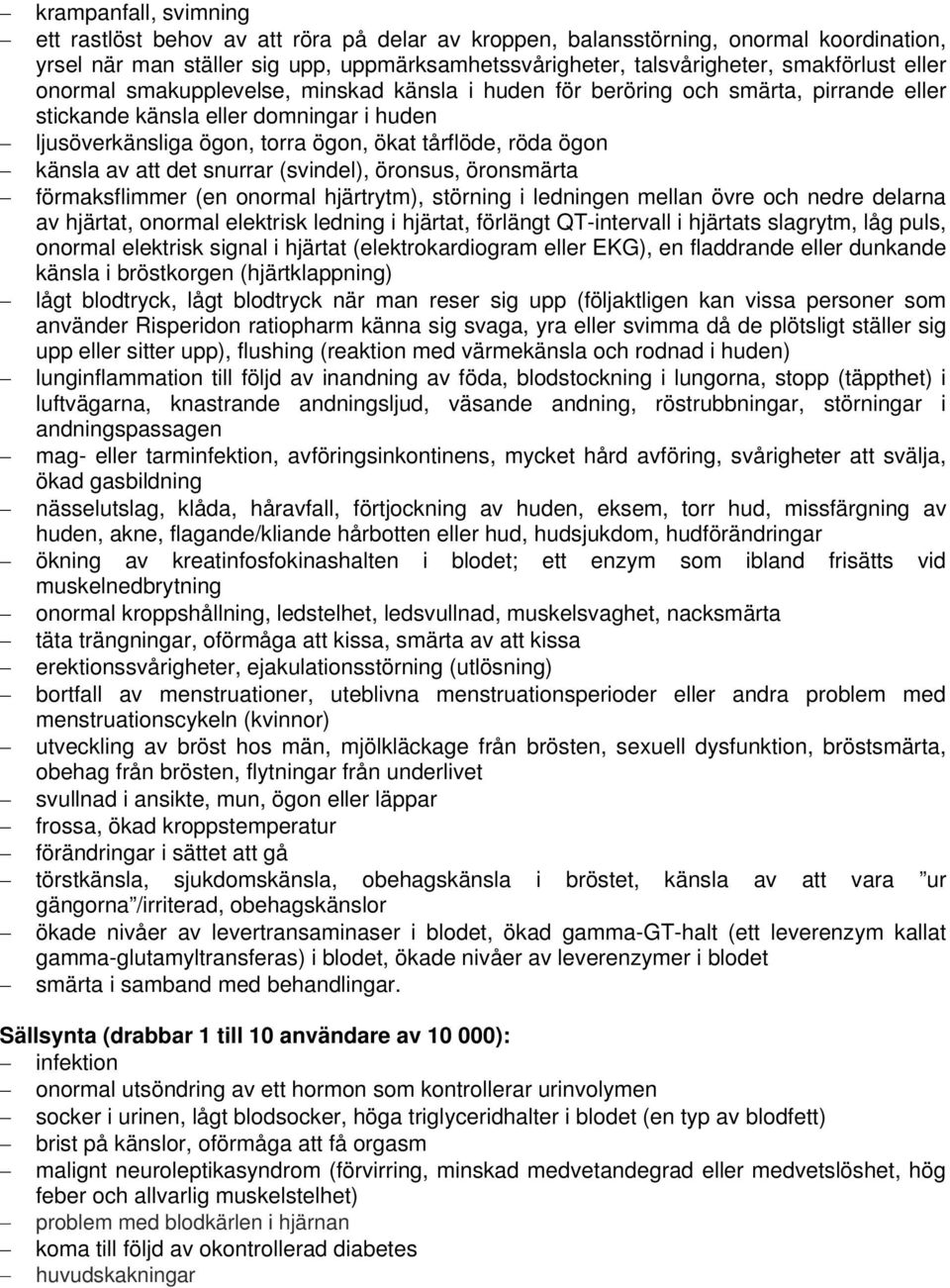 känsla av att det snurrar (svindel), öronsus, öronsmärta förmaksflimmer (en onormal hjärtrytm), störning i ledningen mellan övre och nedre delarna av hjärtat, onormal elektrisk ledning i hjärtat,