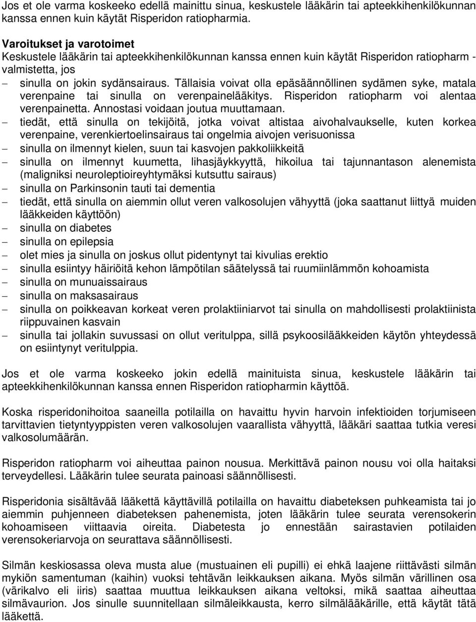 Tällaisia voivat olla epäsäännöllinen sydämen syke, matala verenpaine tai sinulla on verenpainelääkitys. Risperidon ratiopharm voi alentaa verenpainetta. Annostasi voidaan joutua muuttamaan.