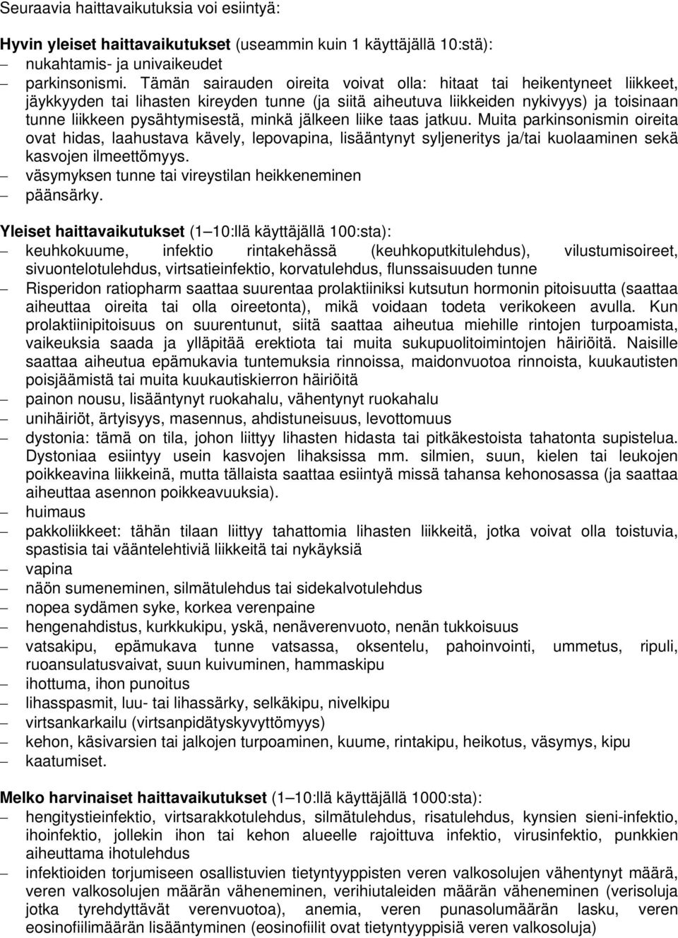 minkä jälkeen liike taas jatkuu. Muita parkinsonismin oireita ovat hidas, laahustava kävely, lepovapina, lisääntynyt syljeneritys ja/tai kuolaaminen sekä kasvojen ilmeettömyys.