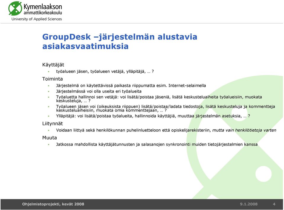 Työalueen jäsen voi (oikeuksista riippuen) lisätä/poistaa/ladata tiedostoja, lisätä keskusteluja ja kommentteja keskusteluaiheisiin, muokata omia kommenttejaan,?