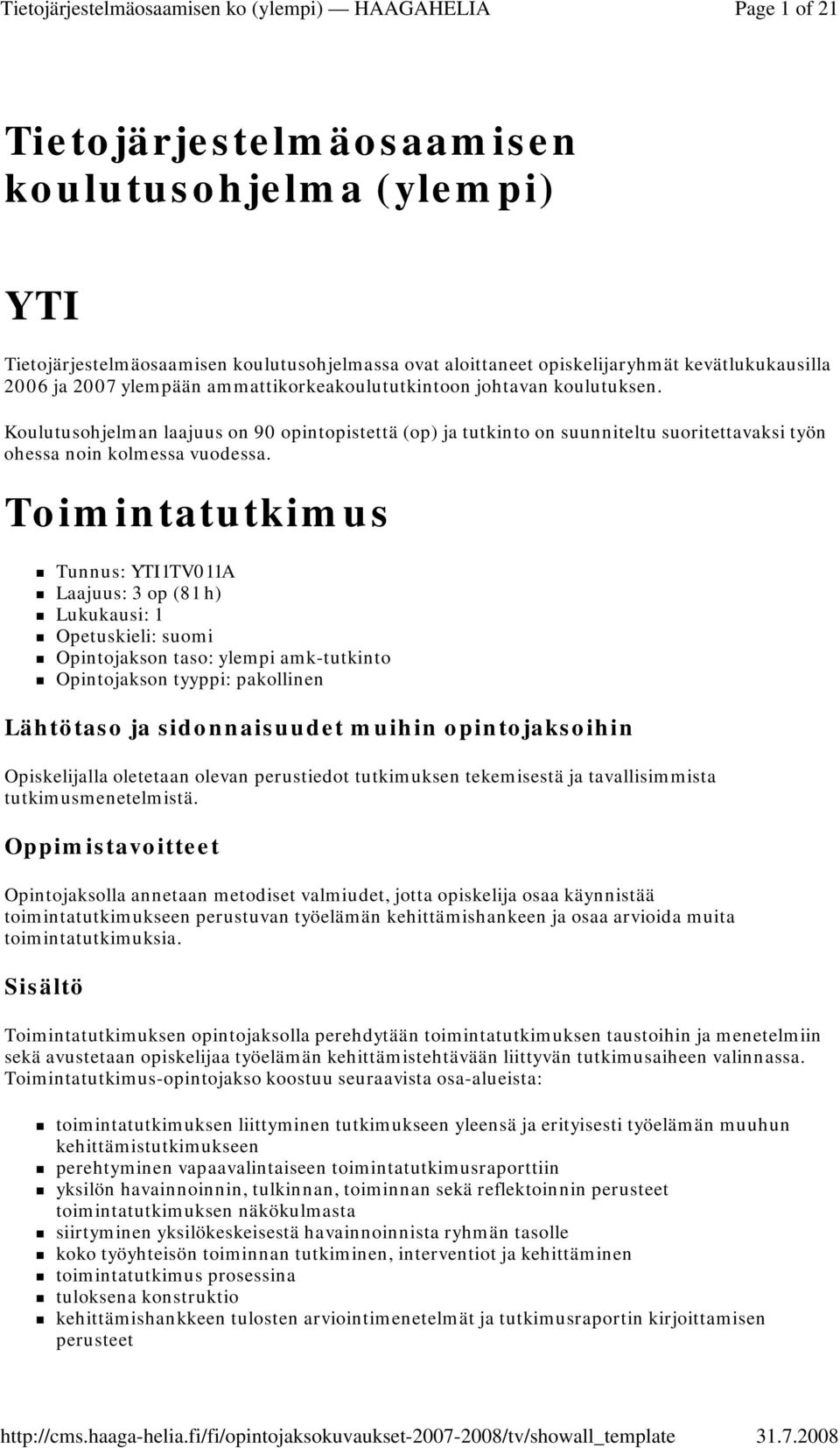 Toimintatutkimus Tunnus: YTI1TV011A Laajuus: 3 op (81 h) Lukukausi: 1 Opintojakson tyyppi: pakollinen Lähtötaso ja sidonnaisuudet muihin opintojaksoihin Opiskelijalla oletetaan olevan perustiedot