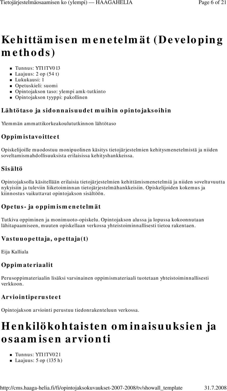 kehityshankkeissa. Opintojaksolla käsitellään erilaisia tietojärjestelmien kehittämismenetelmiä ja niiden soveltuvuutta nykyisiin ja tuleviin liiketoiminnan tietojärjestelmähankkeisiin.