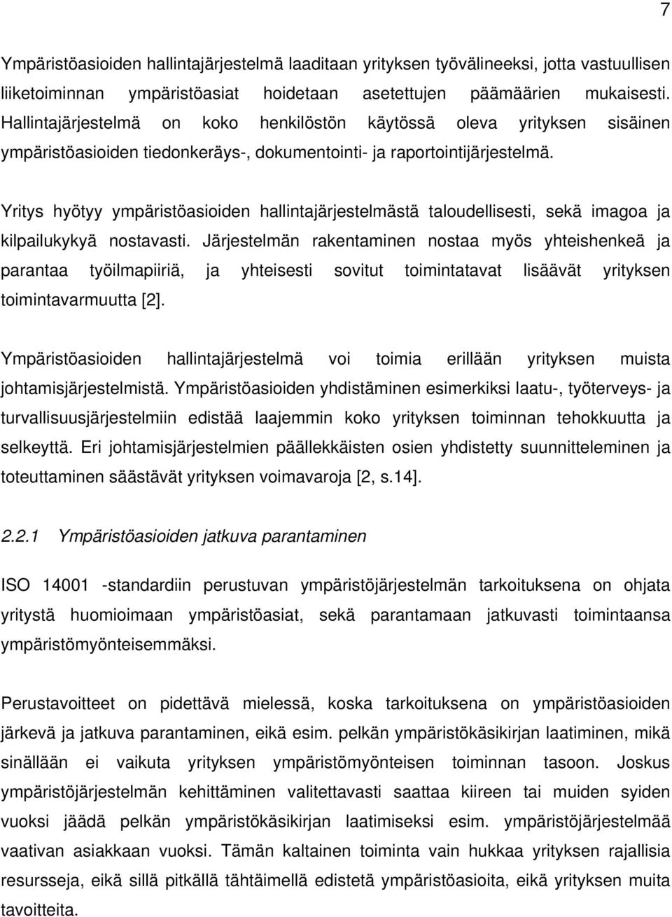 Yritys hyötyy ympäristöasioiden hallintajärjestelmästä taloudellisesti, sekä imagoa ja kilpailukykyä nostavasti.