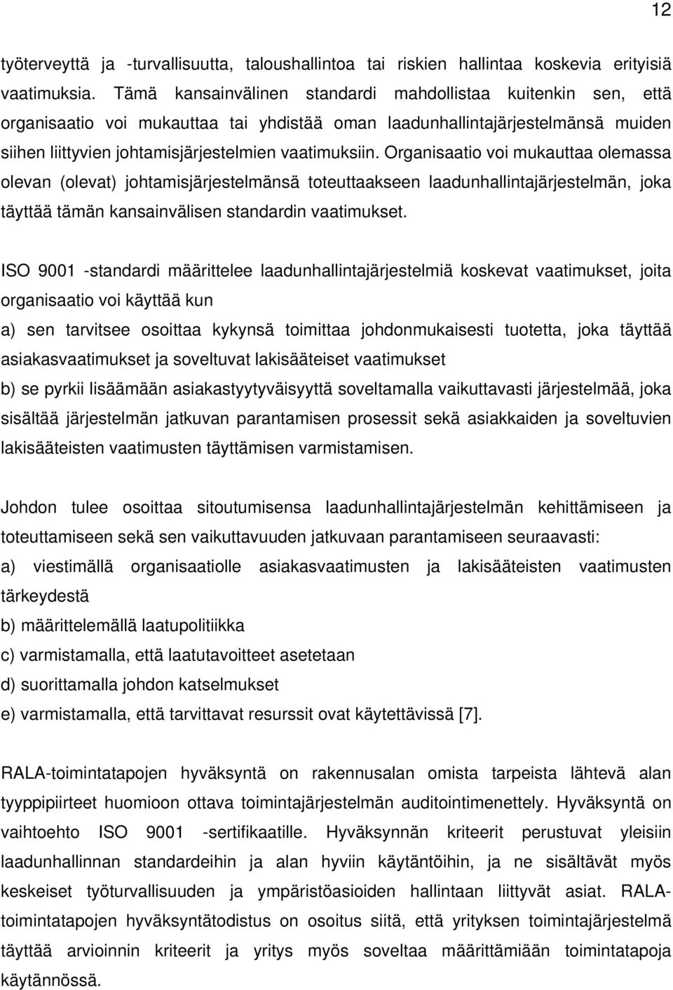 Organisaatio voi mukauttaa olemassa olevan (olevat) johtamisjärjestelmänsä toteuttaakseen laadunhallintajärjestelmän, joka täyttää tämän kansainvälisen standardin vaatimukset.