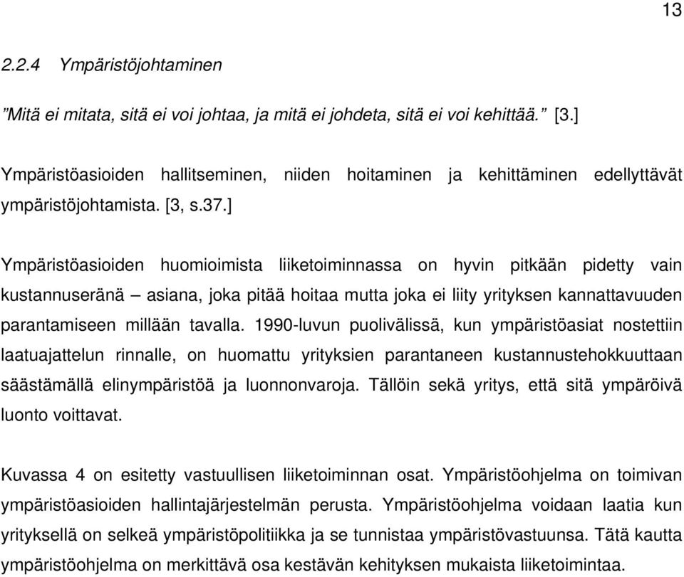 ] Ympäristöasioiden huomioimista liiketoiminnassa on hyvin pitkään pidetty vain kustannuseränä asiana, joka pitää hoitaa mutta joka ei liity yrityksen kannattavuuden parantamiseen millään tavalla.