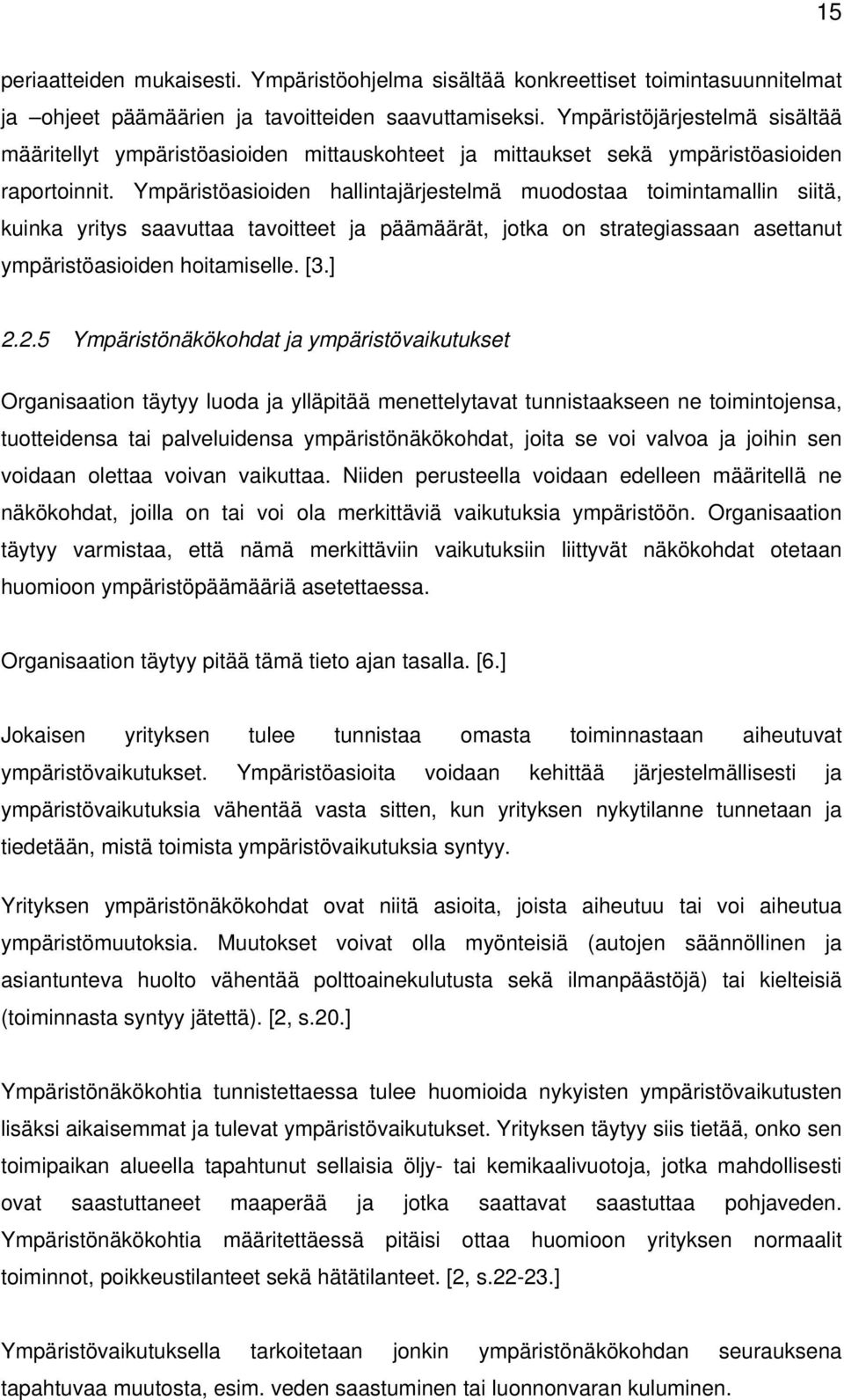 Ympäristöasioiden hallintajärjestelmä muodostaa toimintamallin siitä, kuinka yritys saavuttaa tavoitteet ja päämäärät, jotka on strategiassaan asettanut ympäristöasioiden hoitamiselle. [3.] 2.