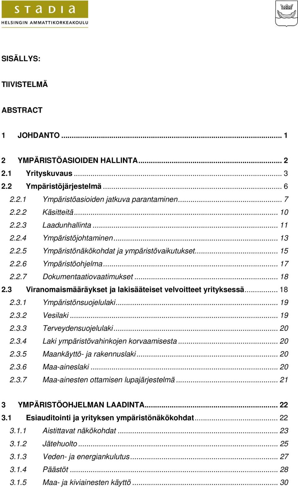 3 Viranomaismääräykset ja lakisääteiset velvoitteet yrityksessä... 18 2.3.1 Ympäristönsuojelulaki... 19 2.3.2 Vesilaki... 19 2.3.3 Terveydensuojelulaki... 20 2.3.4 Laki ympäristövahinkojen korvaamisesta.