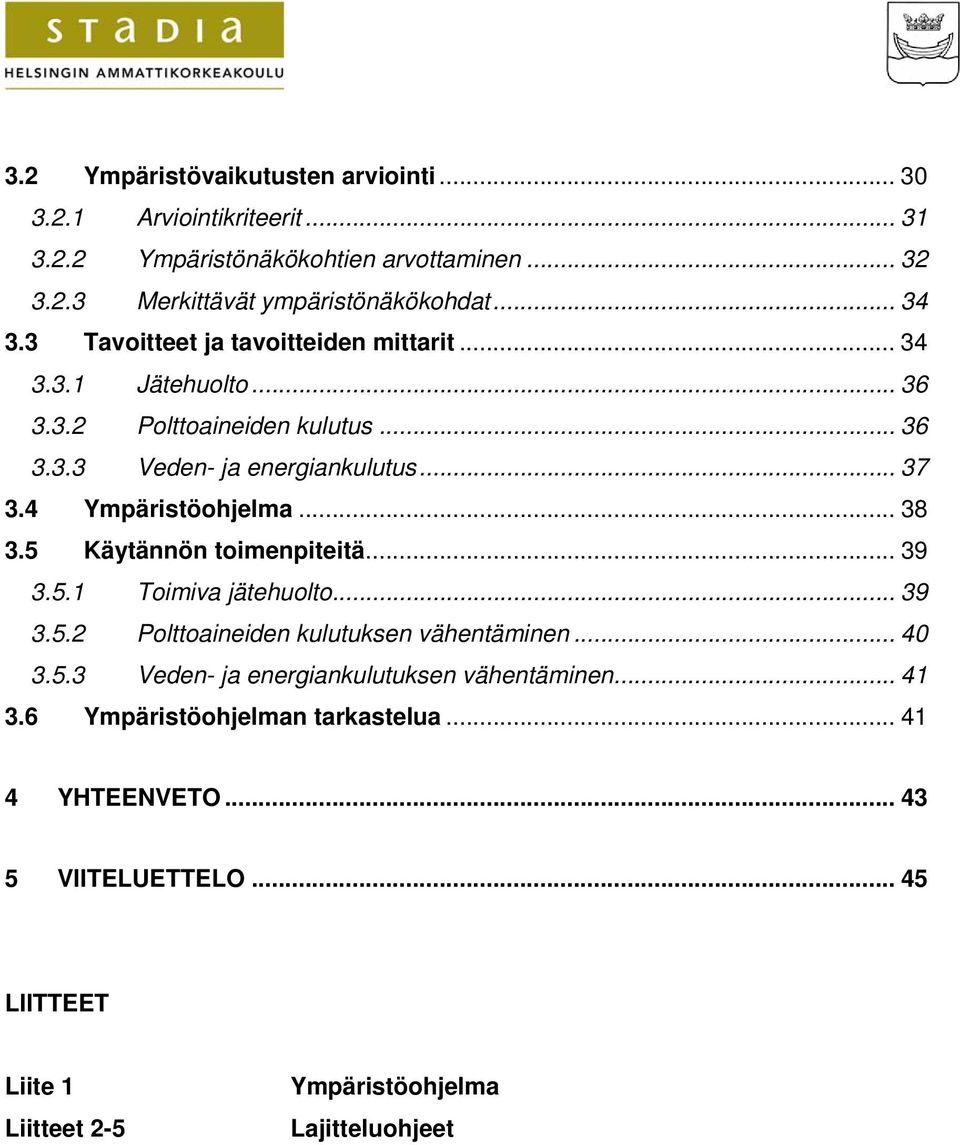 4 Ympäristöohjelma... 38 3.5 Käytännön toimenpiteitä... 39 3.5.1 Toimiva jätehuolto... 39 3.5.2 Polttoaineiden kulutuksen vähentäminen... 40 3.5.3 Veden- ja energiankulutuksen vähentäminen.