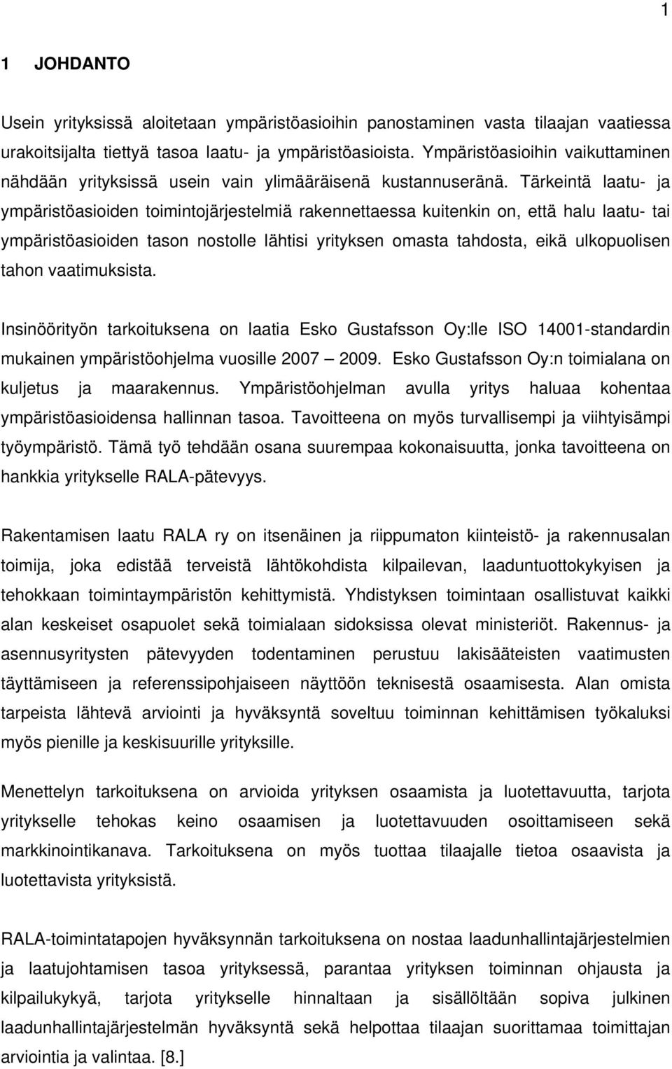 Tärkeintä laatu- ja ympäristöasioiden toimintojärjestelmiä rakennettaessa kuitenkin on, että halu laatu- tai ympäristöasioiden tason nostolle lähtisi yrityksen omasta tahdosta, eikä ulkopuolisen