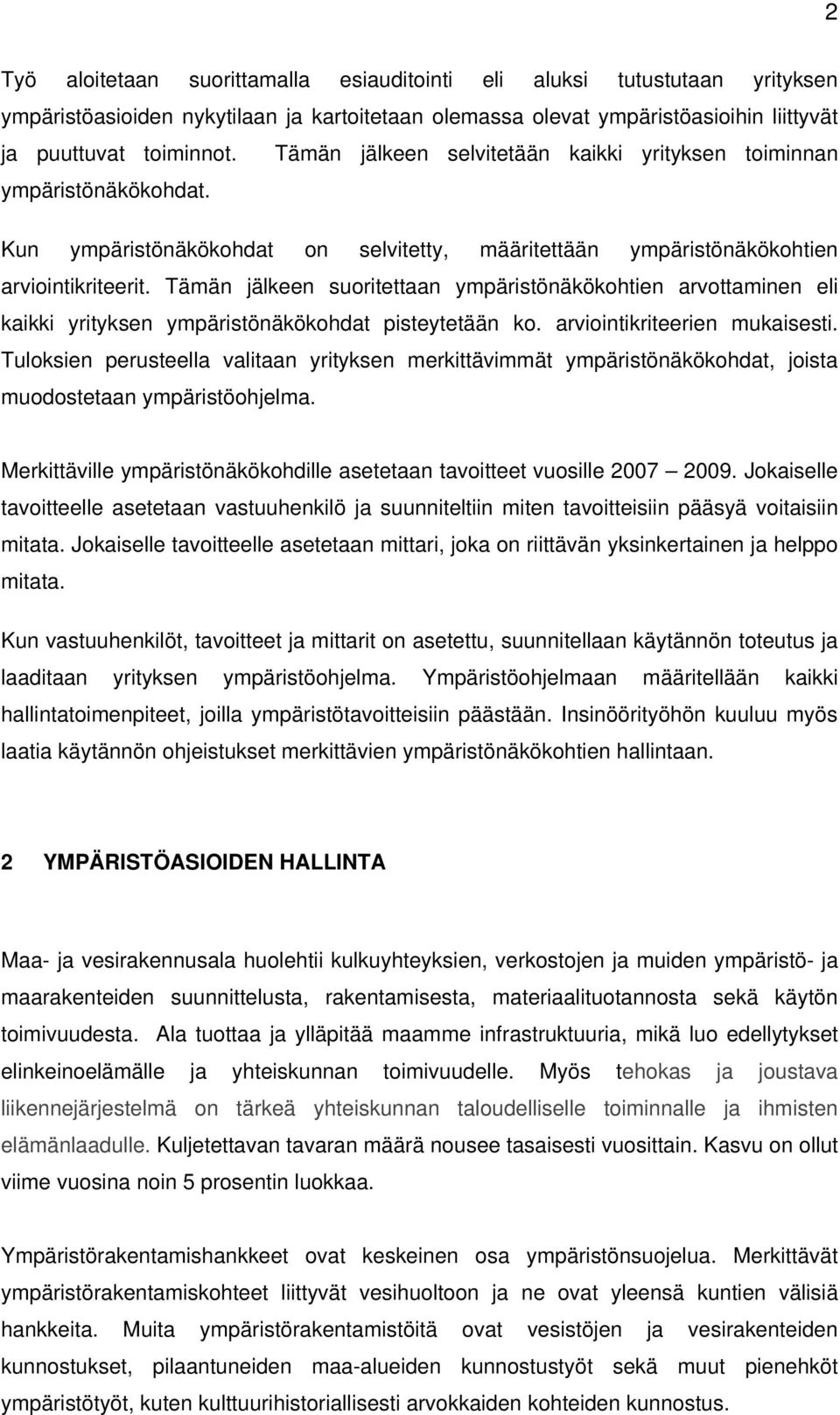 Tämän jälkeen suoritettaan ympäristönäkökohtien arvottaminen eli kaikki yrityksen ympäristönäkökohdat pisteytetään ko. arviointikriteerien mukaisesti.