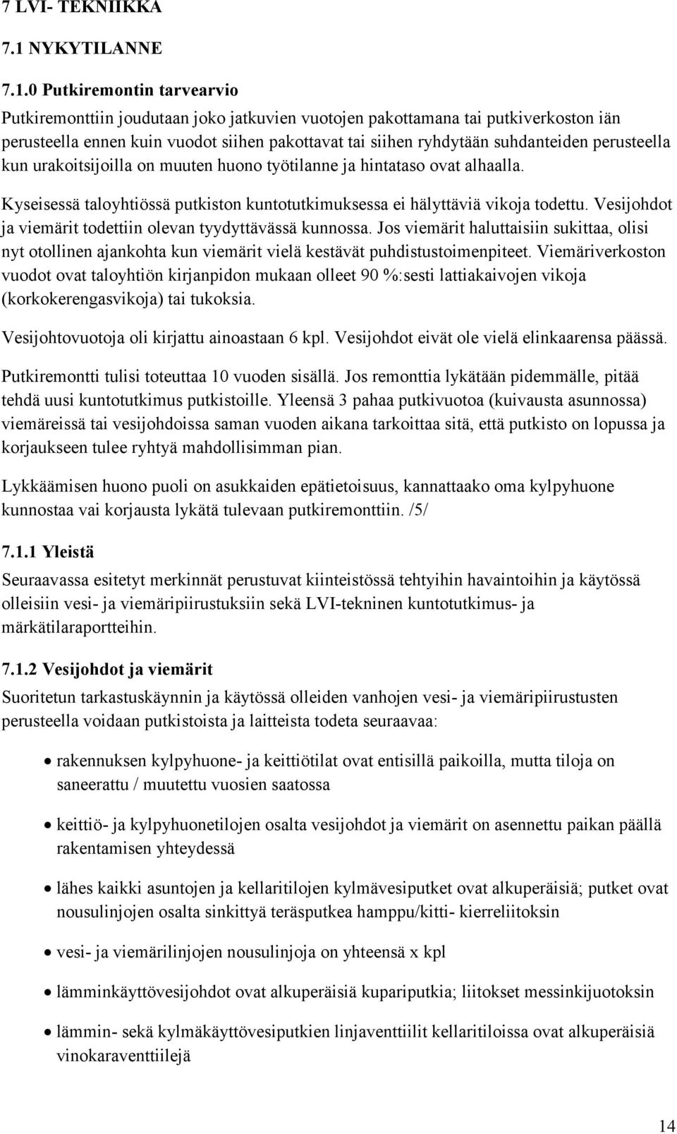 0 Putkiremontin tarvearvio Putkiremonttiin joudutaan joko jatkuvien vuotojen pakottamana tai putkiverkoston iän perusteella ennen kuin vuodot siihen pakottavat tai siihen ryhdytään suhdanteiden