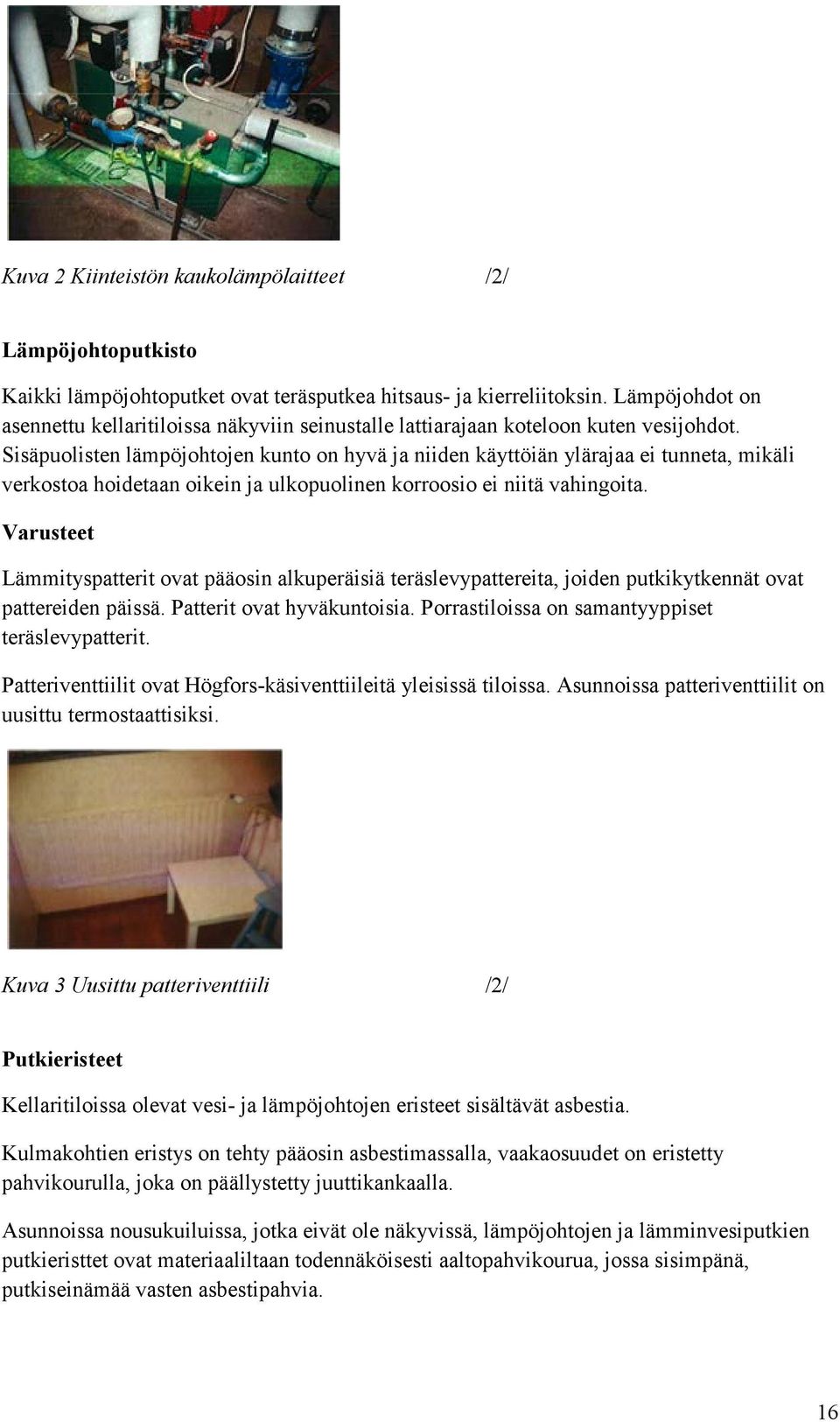 Sisäpuolisten lämpöjohtojen kunto on hyvä ja niiden käyttöiän ylärajaa ei tunneta, mikäli verkostoa hoidetaan oikein ja ulkopuolinen korroosio ei niitä vahingoita.