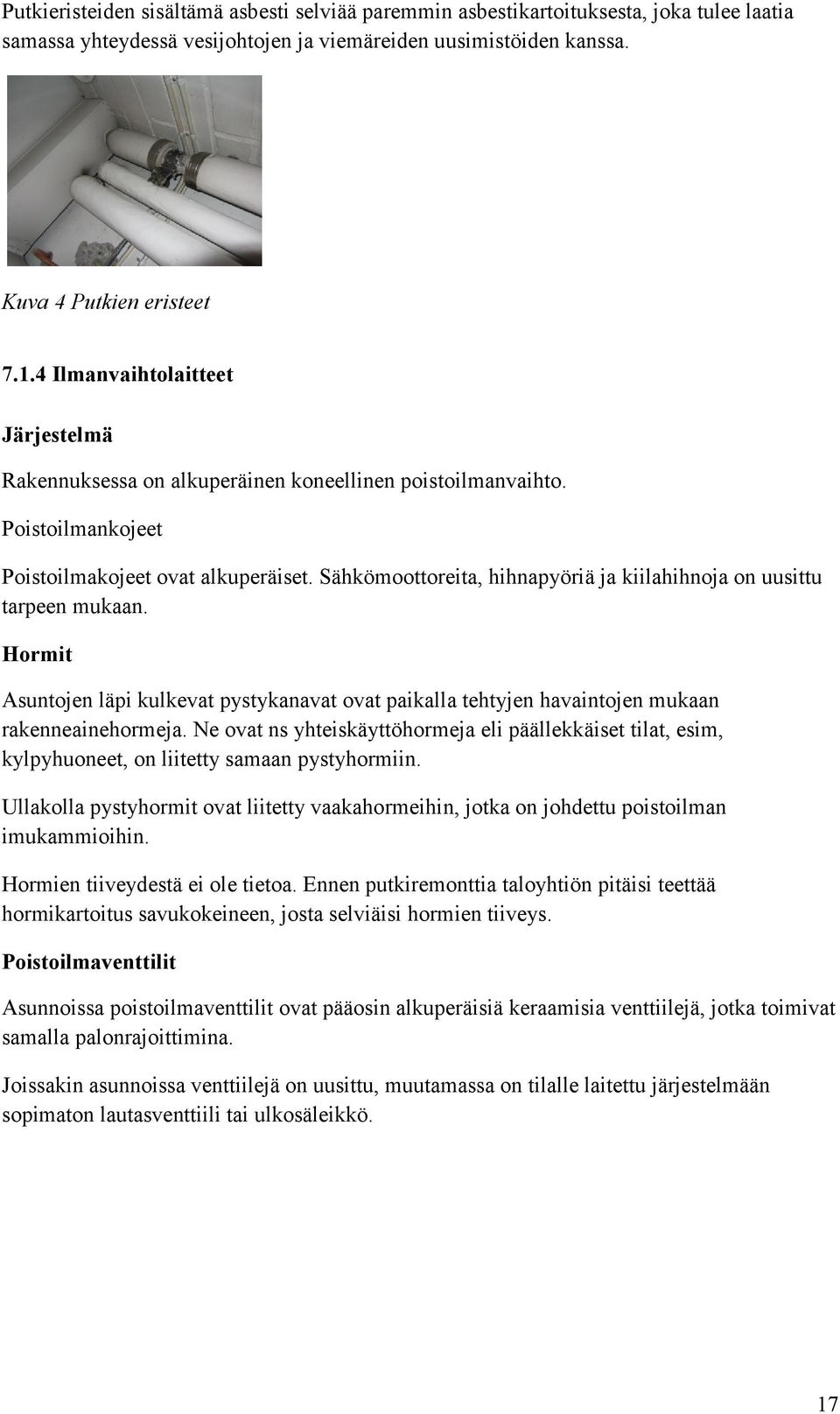 Sähkömoottoreita, hihnapyöriä ja kiilahihnoja on uusittu tarpeen mukaan. Hormit Asuntojen läpi kulkevat pystykanavat ovat paikalla tehtyjen havaintojen mukaan rakenneainehormeja.