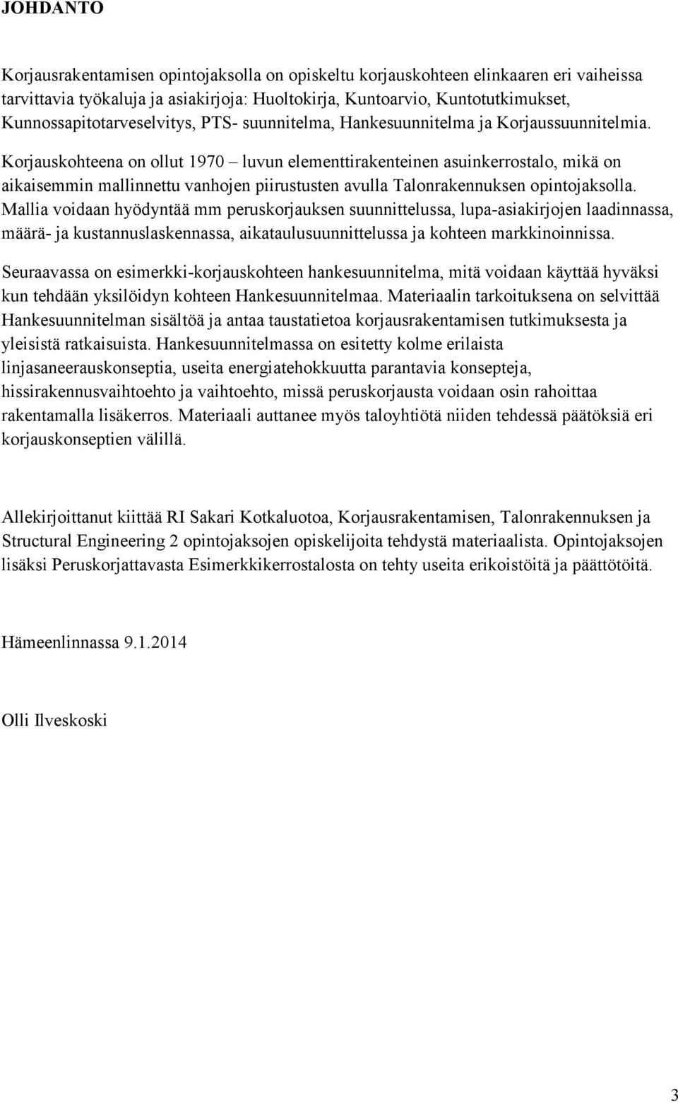 Korjauskohteena on ollut 1970 luvun elementtirakenteinen asuinkerrostalo, mikä on aikaisemmin mallinnettu vanhojen piirustusten avulla Talonrakennuksen opintojaksolla.