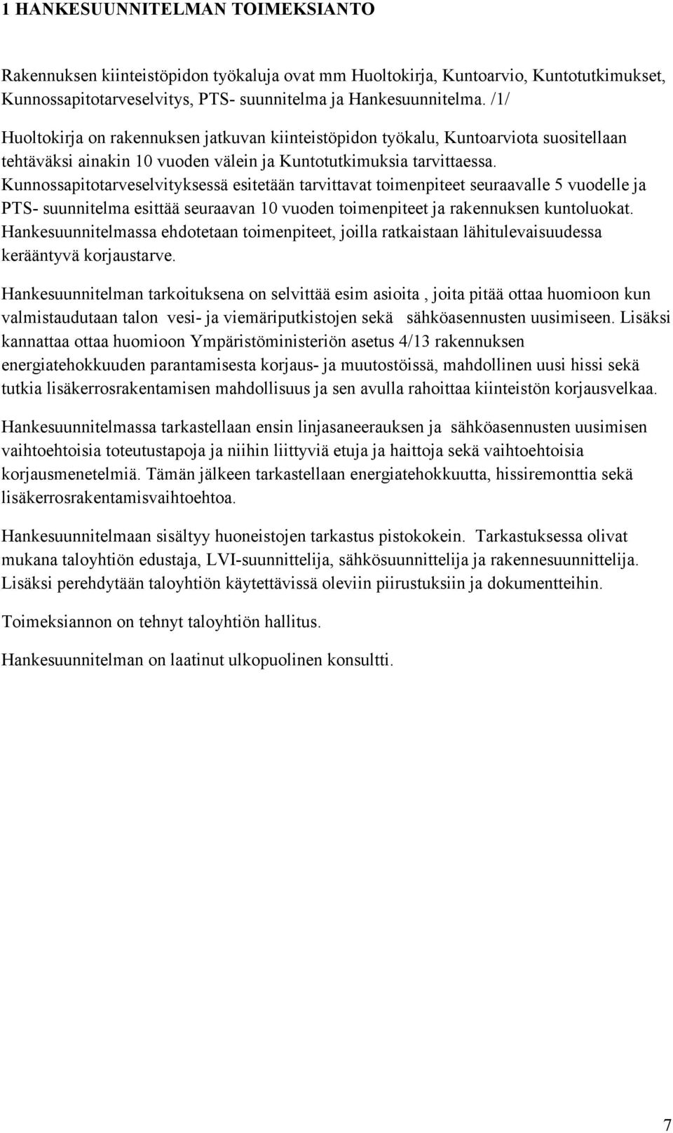 Kunnossapitotarveselvityksessä esitetään tarvittavat toimenpiteet seuraavalle 5 vuodelle ja PTS- suunnitelma esittää seuraavan 10 vuoden toimenpiteet ja rakennuksen kuntoluokat.