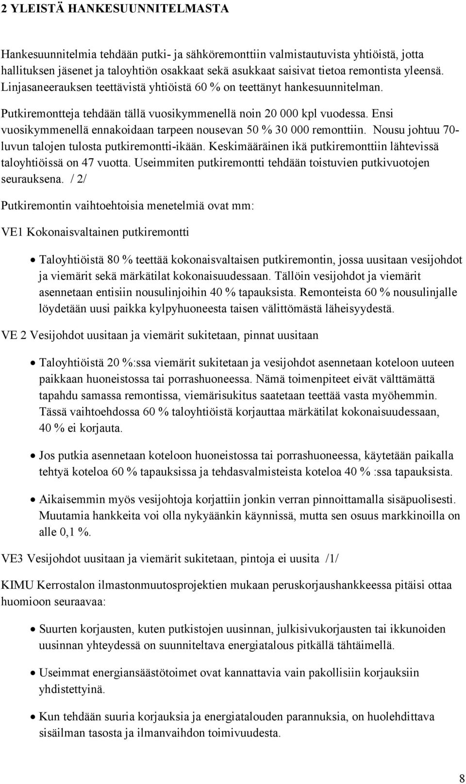 Ensi vuosikymmenellä ennakoidaan tarpeen nousevan 50 % 30 000 remonttiin. Nousu johtuu 70- luvun talojen tulosta putkiremontti-ikään.