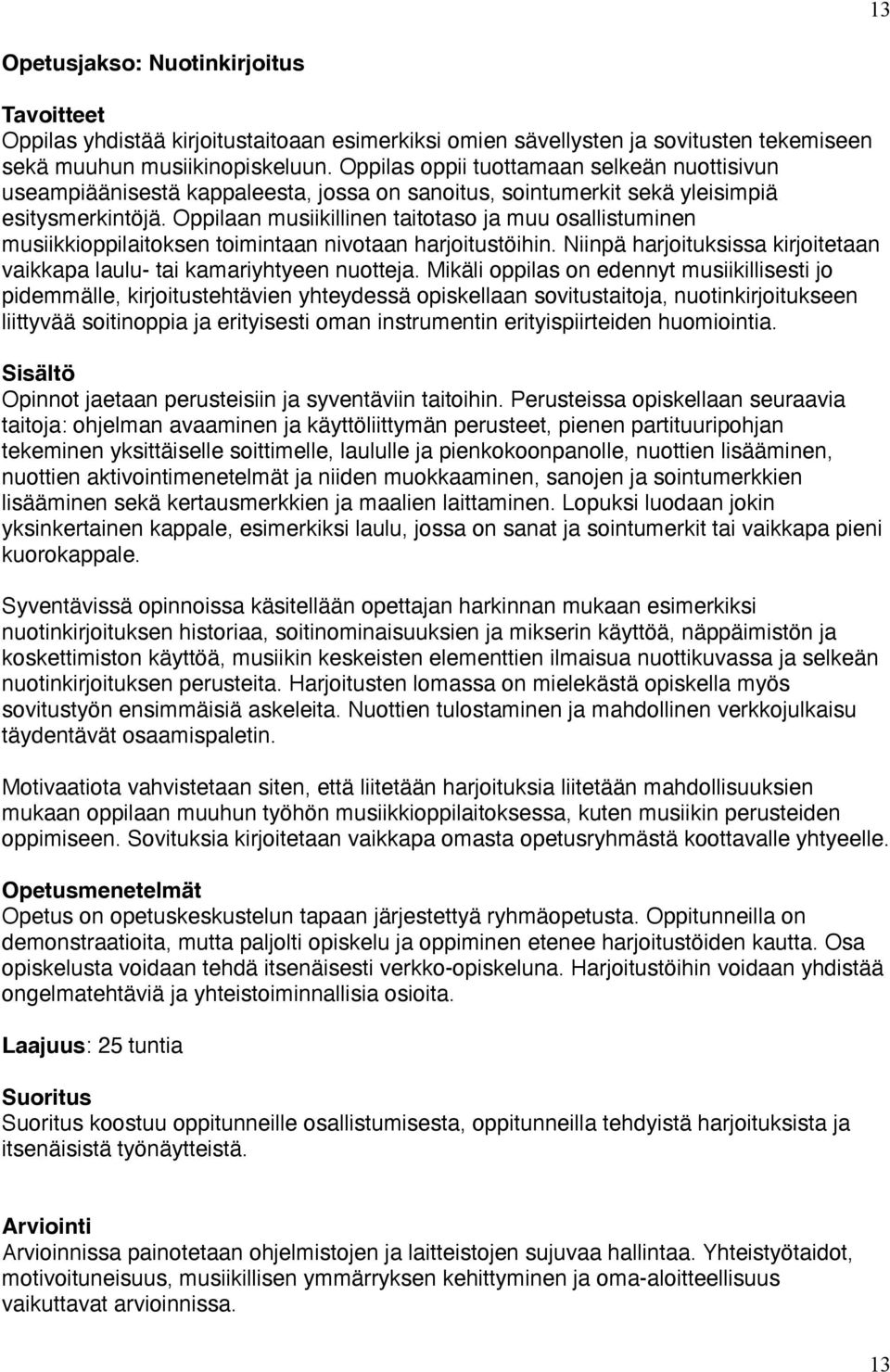 Oppilaan musiikillinen taitotaso ja muu osallistuminen musiikkioppilaitoksen toimintaan nivotaan harjoitustöihin. Niinpä harjoituksissa kirjoitetaan vaikkapa laulu- tai kamariyhtyeen nuotteja.