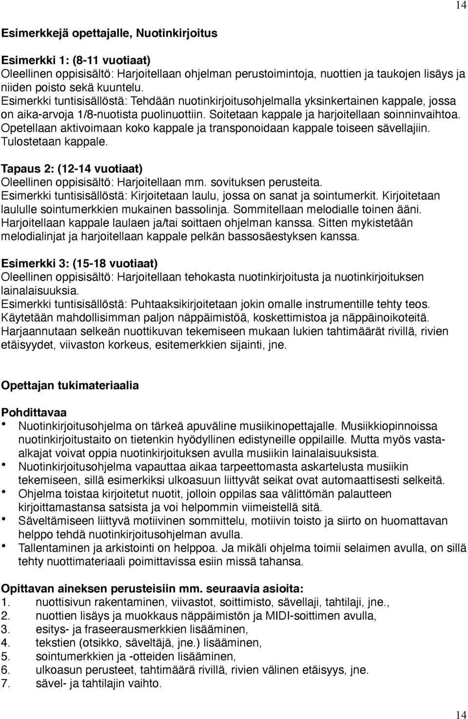 Opetellaan aktivoimaan koko kappale ja transponoidaan kappale toiseen sävellajiin. Tulostetaan kappale. Tapaus 2: (12-14 vuotiaat) Oleellinen oppisisältö: Harjoitellaan mm. sovituksen perusteita.