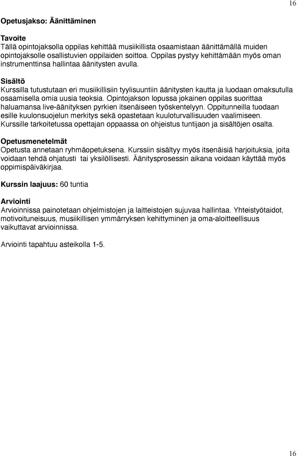 Sisältö Kurssilla tutustutaan eri musiikillisiin tyylisuuntiin äänitysten kautta ja luodaan omaksutulla osaamisella omia uusia teoksia.