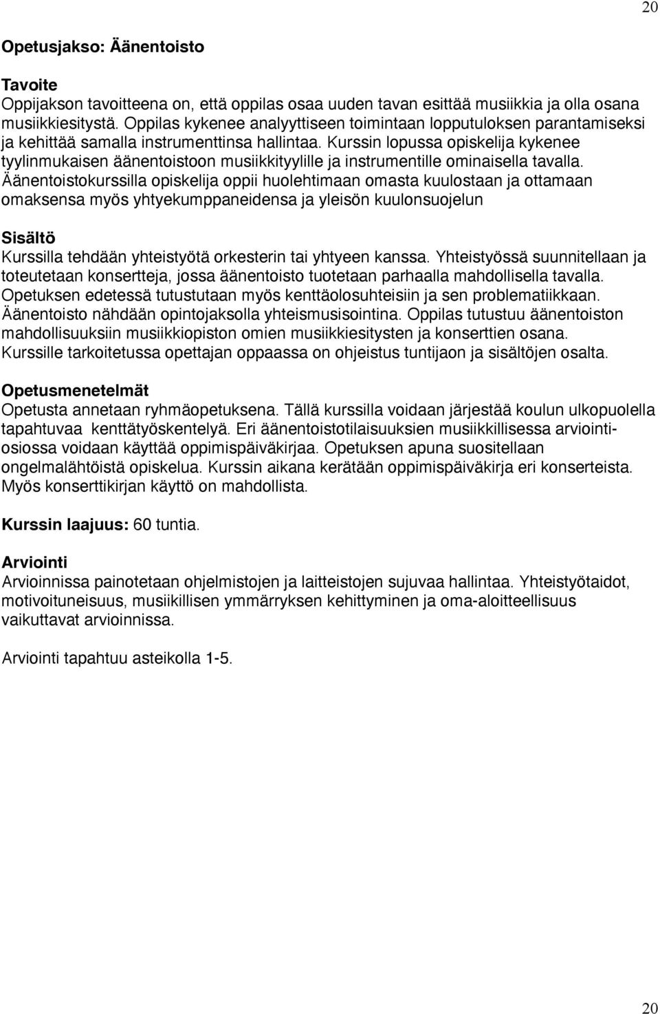 Kurssin lopussa opiskelija kykenee tyylinmukaisen äänentoistoon musiikkityylille ja instrumentille ominaisella tavalla.