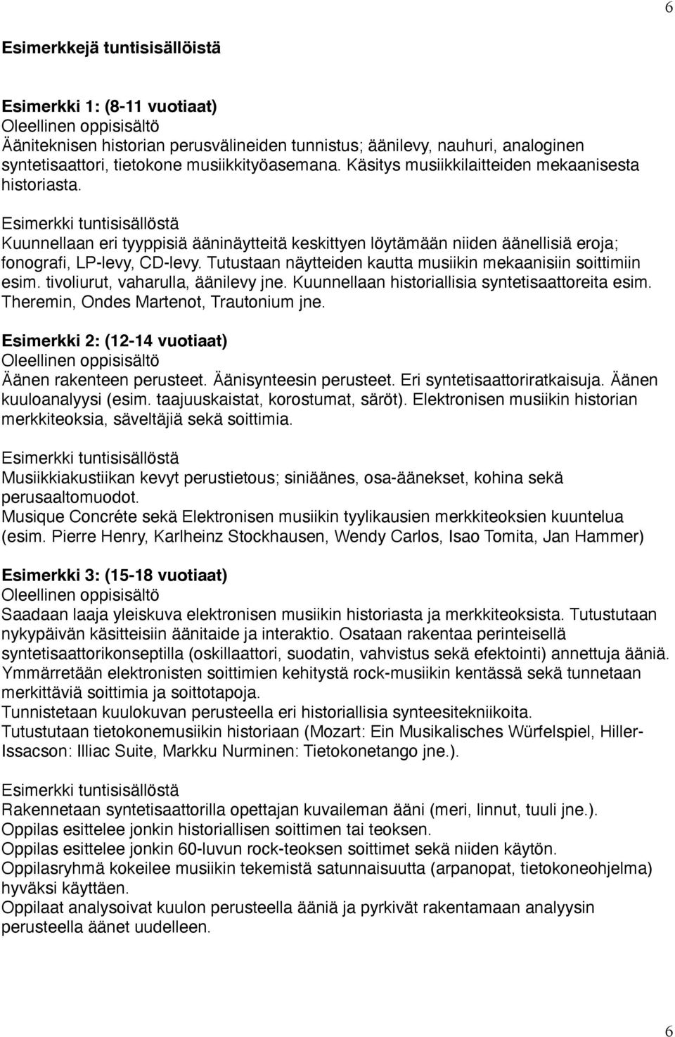 Esimerkki tuntisisällöstä Kuunnellaan eri tyyppisiä ääninäytteitä keskittyen löytämään niiden äänellisiä eroja; fonografi, LP-levy, CD-levy.