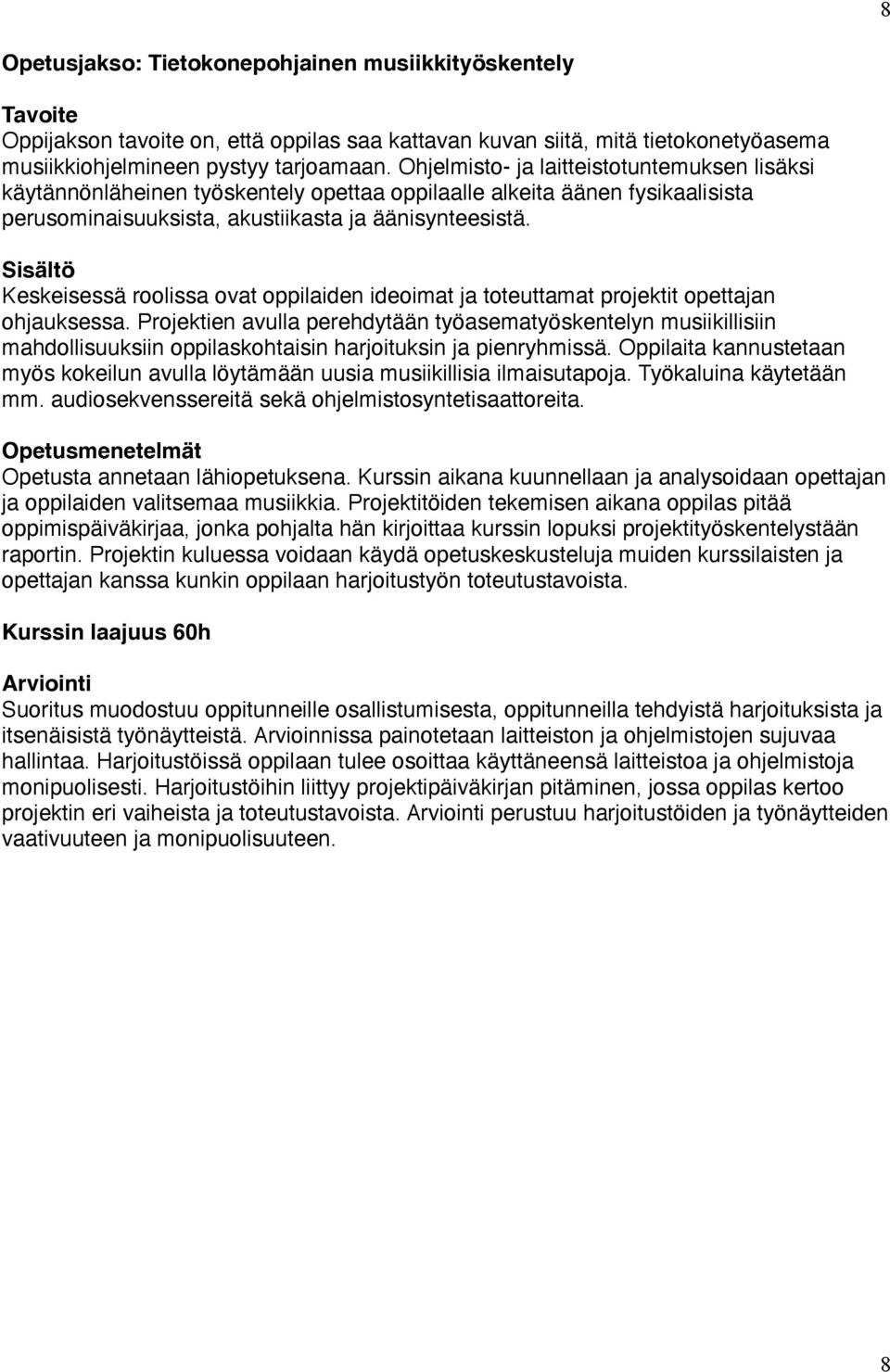 Sisältö Keskeisessä roolissa ovat oppilaiden ideoimat ja toteuttamat projektit opettajan ohjauksessa.