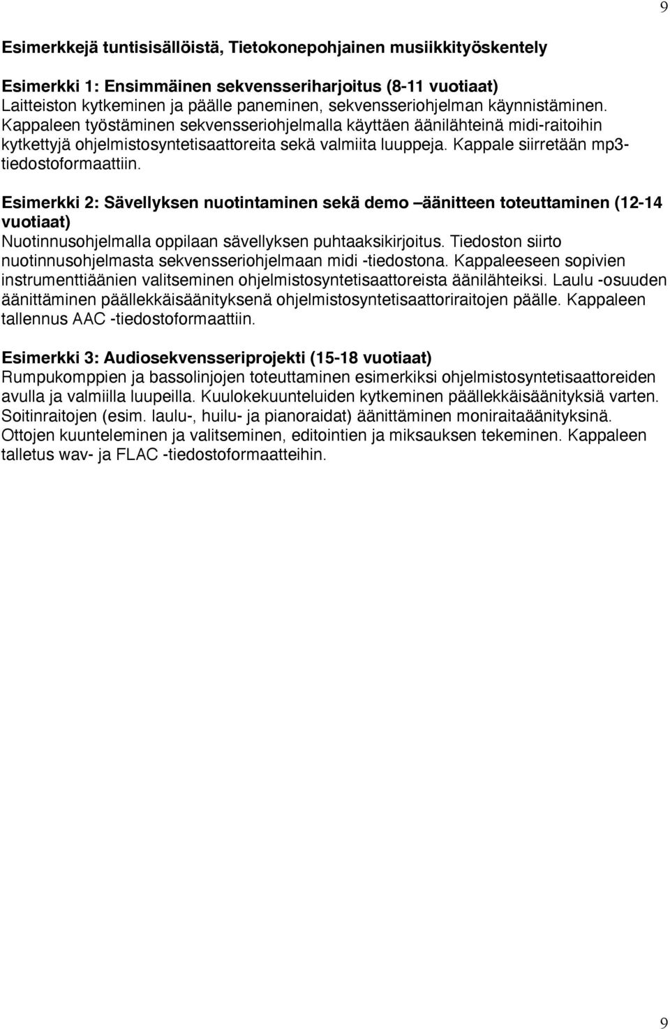Kappale siirretään mp3- tiedostoformaattiin. Esimerkki 2: Sävellyksen nuotintaminen sekä demo äänitteen toteuttaminen (12-14 vuotiaat) Nuotinnusohjelmalla oppilaan sävellyksen puhtaaksikirjoitus.