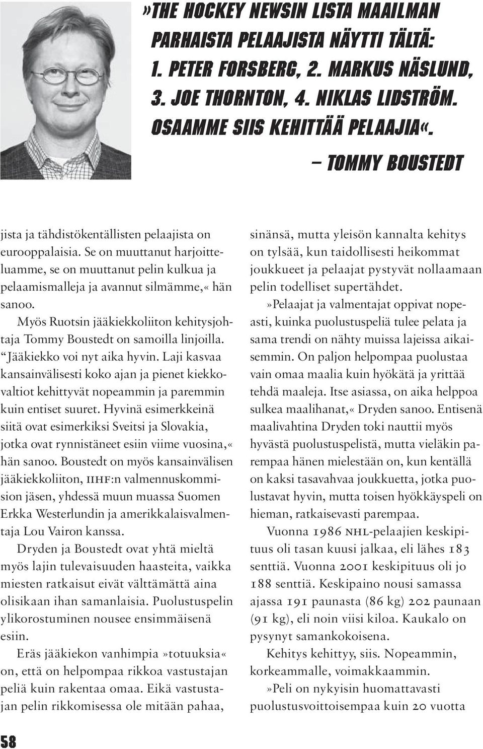Myös Ruotsin jääkiekkoliiton kehitysjohtaja Tommy Boustedt on samoilla linjoilla. Jääkiekko voi nyt aika hyvin.