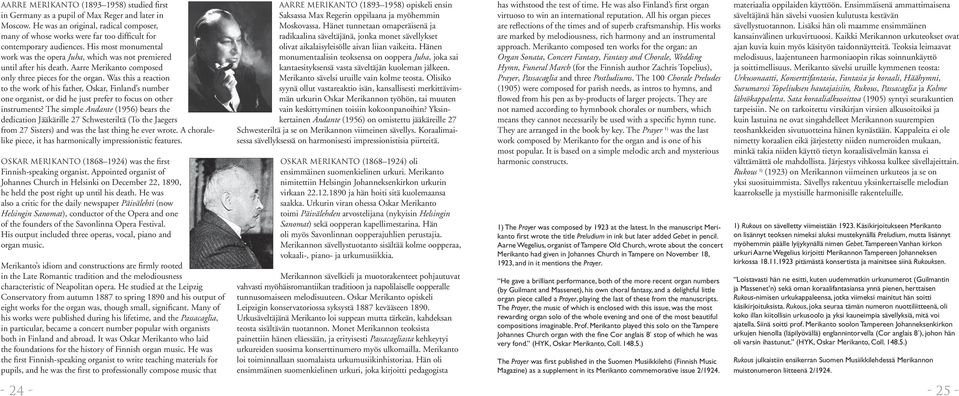 Aarre Merikanto composed only three pieces for the organ. Was this a reaction to the work of his father, Oskar, Finland s number one organist, or did he just prefer to focus on other instruments?