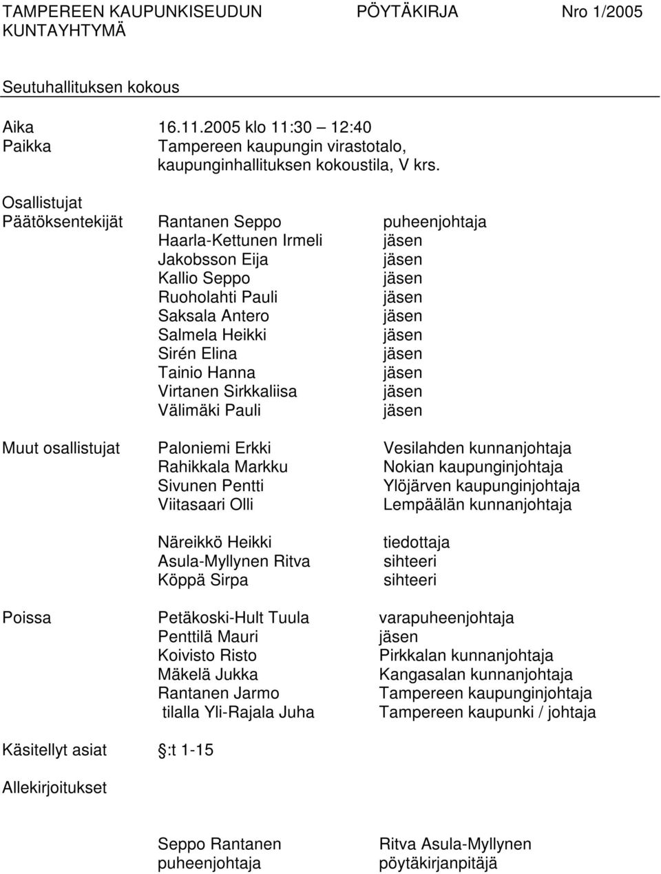 Elina jäsen Tainio Hanna jäsen Virtanen Sirkkaliisa jäsen Välimäki Pauli jäsen Muut osallistujat Paloniemi Erkki Vesilahden kunnanjohtaja Rahikkala Markku Nokian kaupunginjohtaja Sivunen Pentti