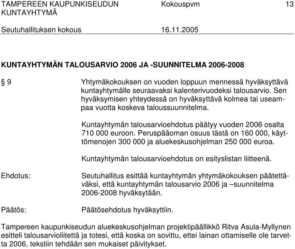 Peruspääoman osuus tästä on 160 000, käyttömenojen 300 000 ja aluekeskusohjelman 250 000 euroa. Kuntayhtymän talousarvioehdotus on esityslistan liitteenä.