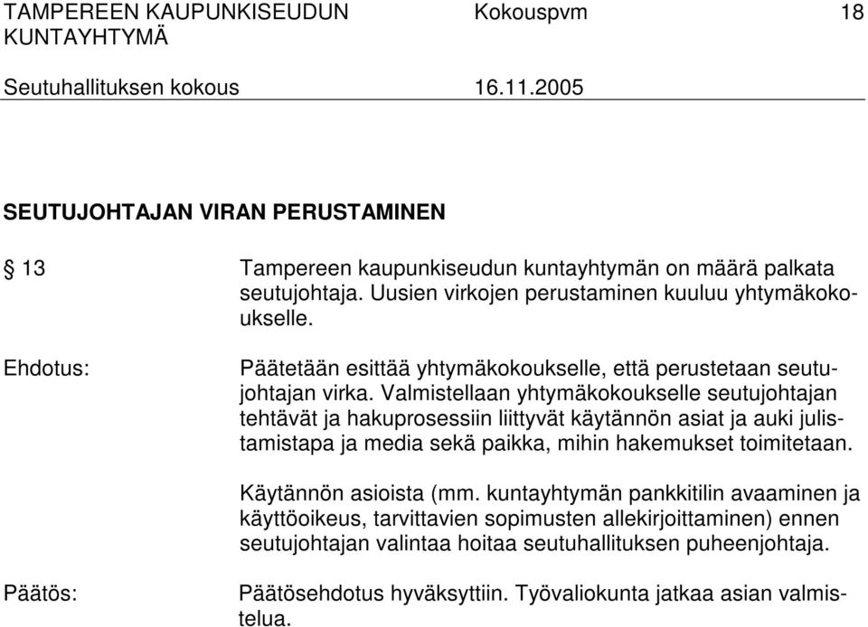 Valmistellaan yhtymäkokoukselle seutujohtajan tehtävät ja hakuprosessiin liittyvät käytännön asiat ja auki julistamistapa ja media sekä paikka, mihin hakemukset