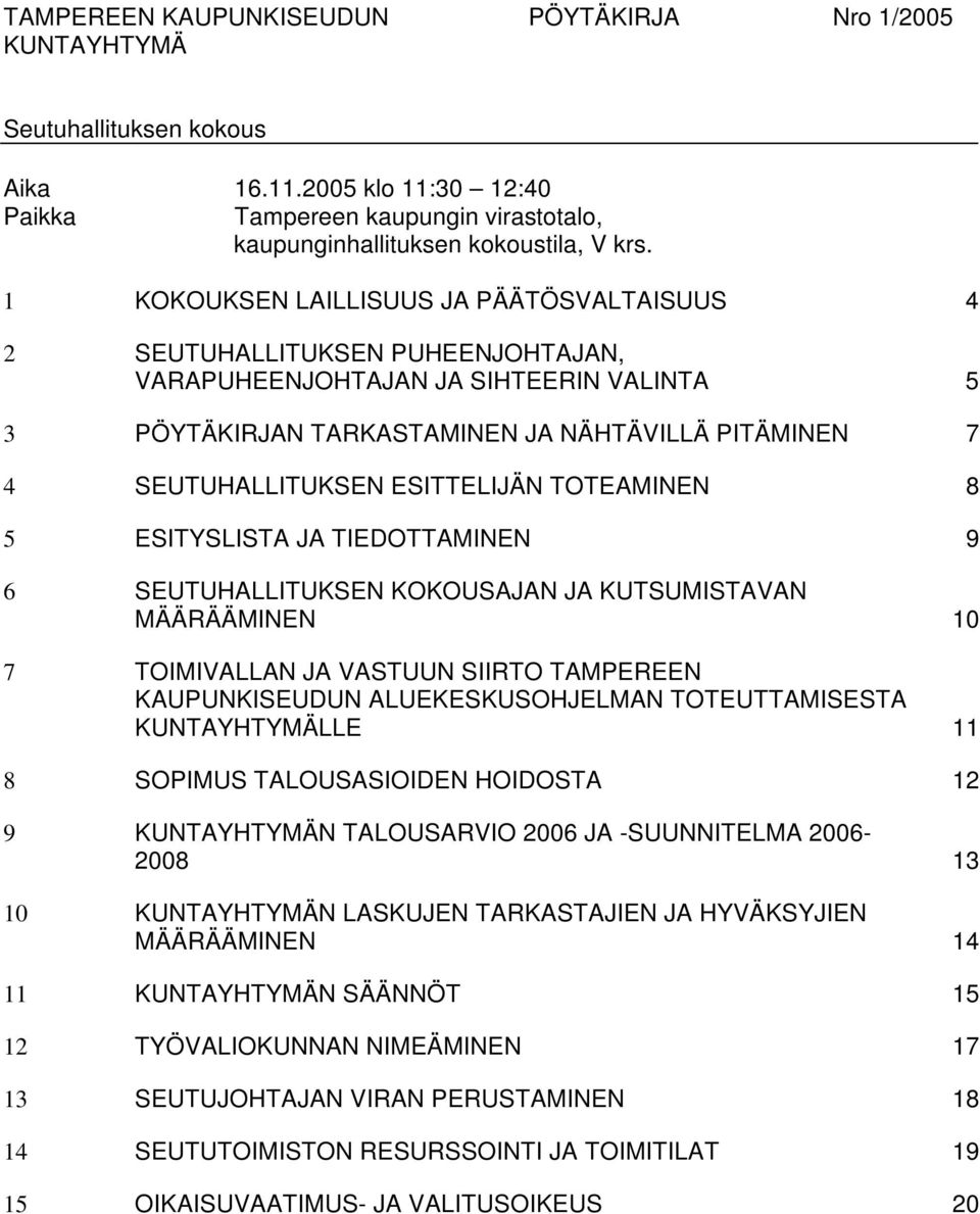 ESITTELIJÄN TOTEAMINEN 8 5 ESITYSLISTA JA TIEDOTTAMINEN 9 6 SEUTUHALLITUKSEN KOKOUSAJAN JA KUTSUMISTAVAN MÄÄRÄÄMINEN 10 7 TOIMIVALLAN JA VASTUUN SIIRTO TAMPEREEN KAUPUNKISEUDUN ALUEKESKUSOHJELMAN