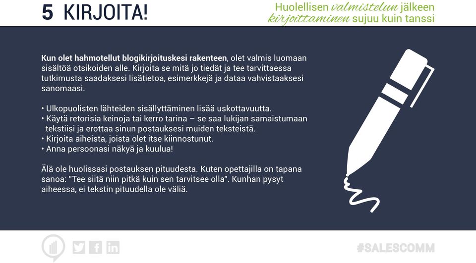 Käytä retorisia keinoja tai kerro tarina se saa lukijan samaistumaan tekstiisi ja erottaa sinun postauksesi muiden teksteistä. Kirjoita aiheista, joista olet itse kiinnostunut.