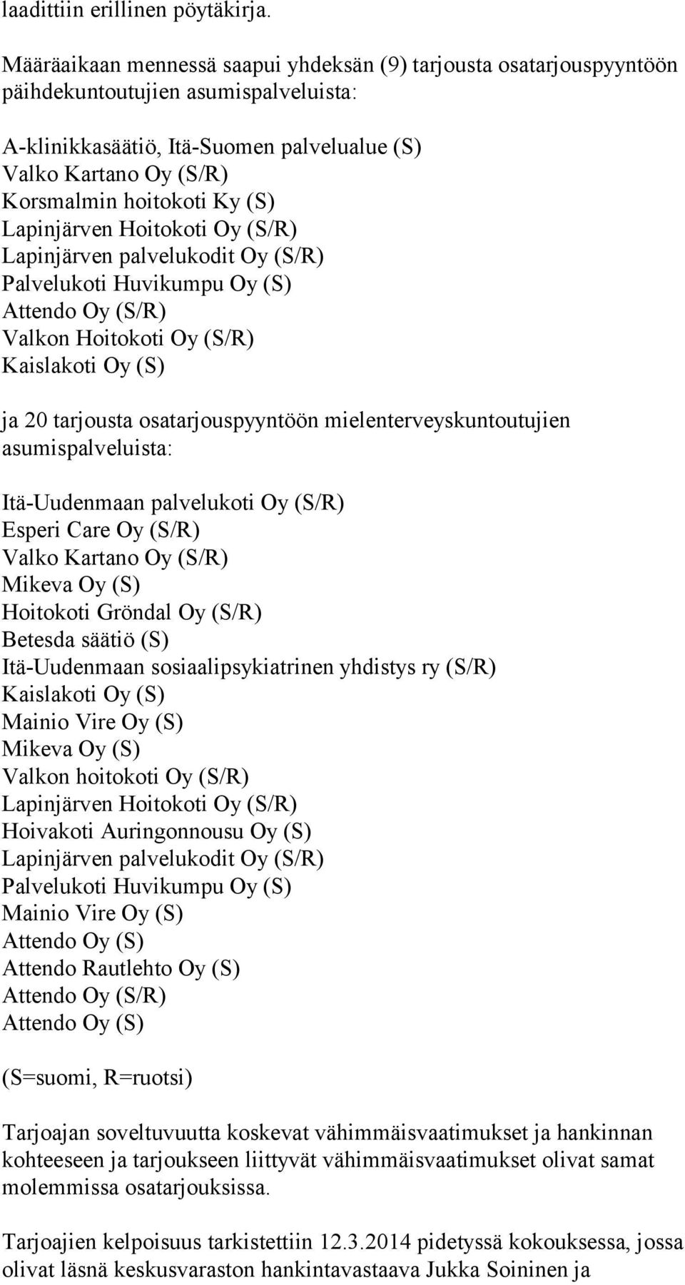palvelukodit Oy (S/R) Valkon Hoitokoti Oy (S/R) ja 20 tarjousta osatarjouspyyntöön mielenterveyskuntoutujien asumispalveluista: Itä-Uudenmaan palvelukoti Oy (S/R) Esperi Care Oy (S/R) Mikeva Oy (S)