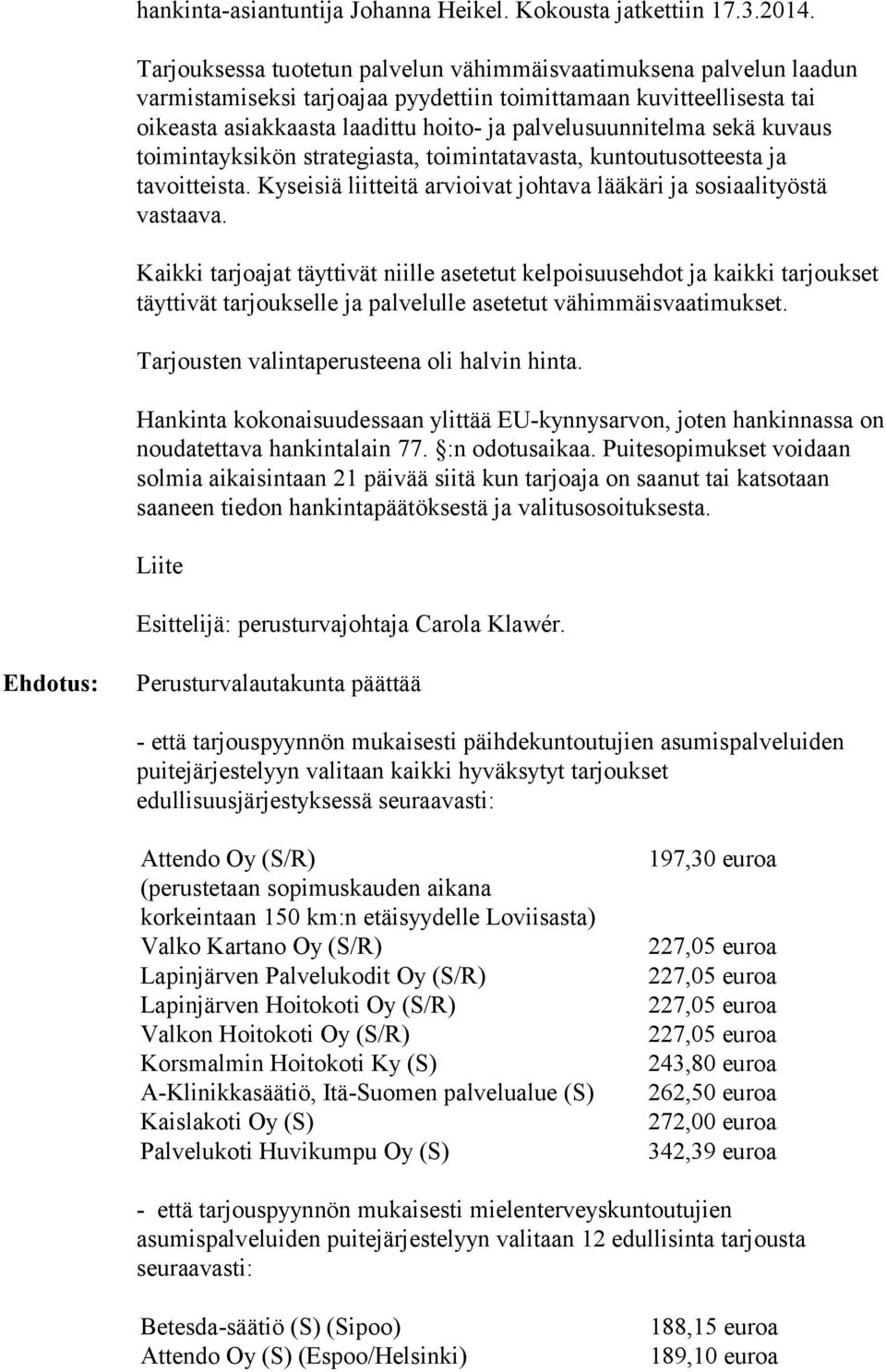 sekä kuvaus toimintayksikön strategiasta, toimintatavasta, kuntoutusotteesta ja tavoitteista. Kyseisiä liitteitä arvioivat johtava lääkäri ja sosiaalityöstä vastaava.
