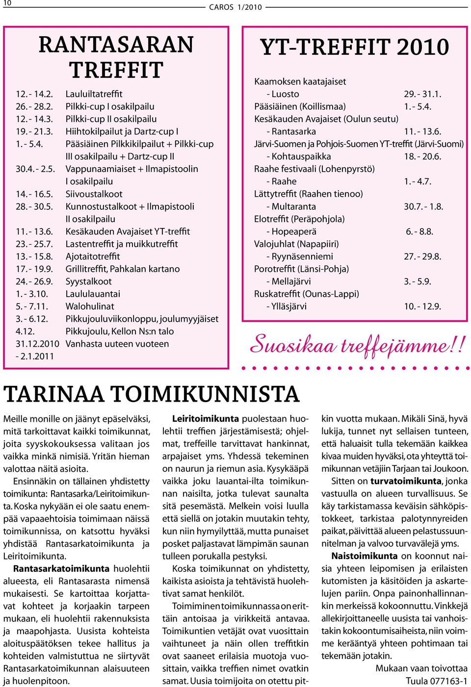 Lastentreffit ja muikkutreffit 13. - 15.8. Ajotaitotreffit 17. - 19.9. Grillitreffit, Pahkalan kartano 24. - 26.9. Syystalkoot 1. - 3.10. Laululauantai 5. - 7.11. Walohulinat 3. - 6.12.