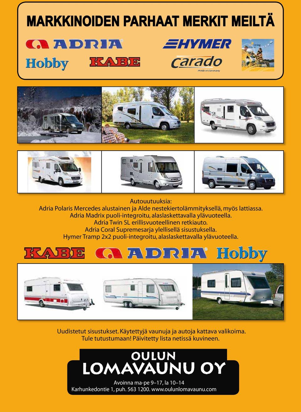 Hymer Tramp 2x2 puoli-integroitu, alaslaskettavalla ylävuoteella. Uudistetut sisustukset. Käytettyjä vaunuja ja autoja kattava valikoima. Tule tutustumaan!