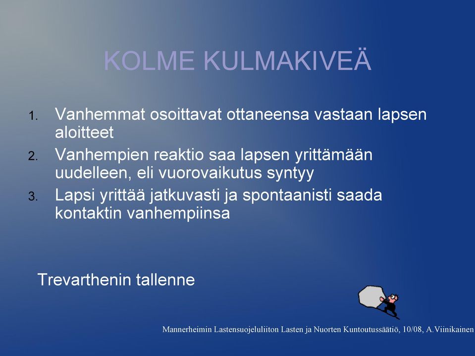 lapsen yrittämään uudelleen, eli vuorovaikutus syntyy Lapsi yrittää jatkuvasti ja