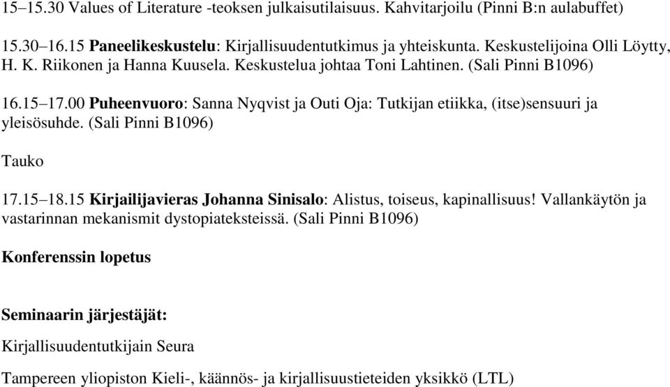 00 Puheenvuoro: Sanna Nyqvist ja Outi Oja: Tutkijan etiikka, (itse)sensuuri ja yleisösuhde. (Sali Pinni B1096) Tauko 17.15 18.