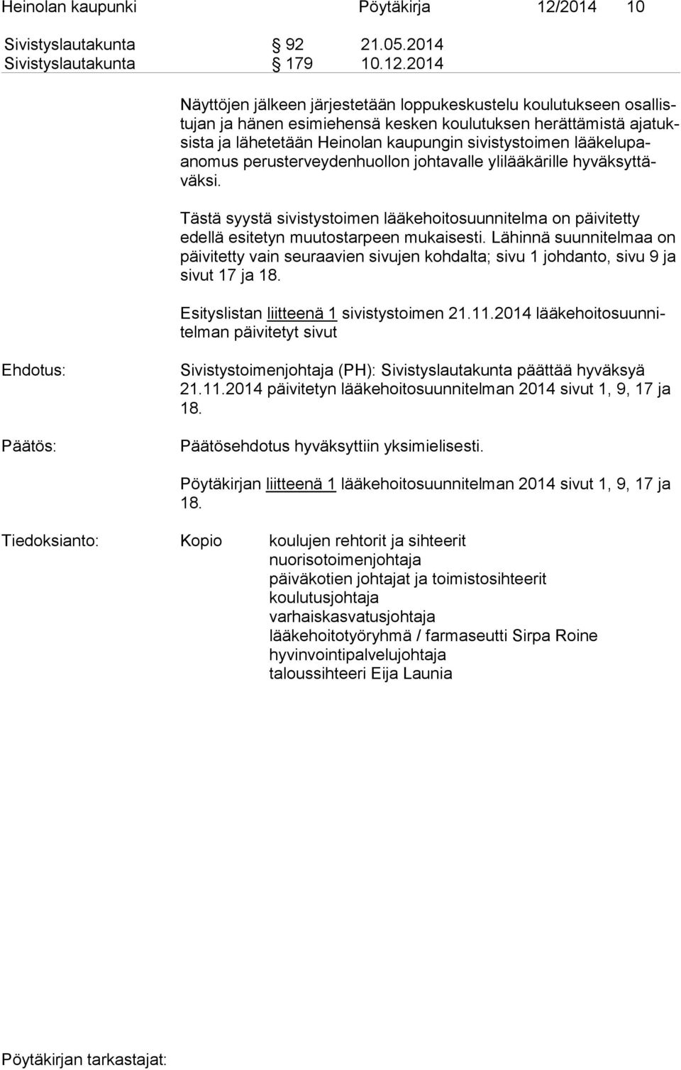 2014 Näyttöjen jälkeen järjestetään loppukeskustelu koulutukseen osal listu jan ja hänen esimiehensä kesken koulutuksen he rät tä mis tä aja tuksis ta ja lähetetään Heinolan kaupungin si vis tys toi