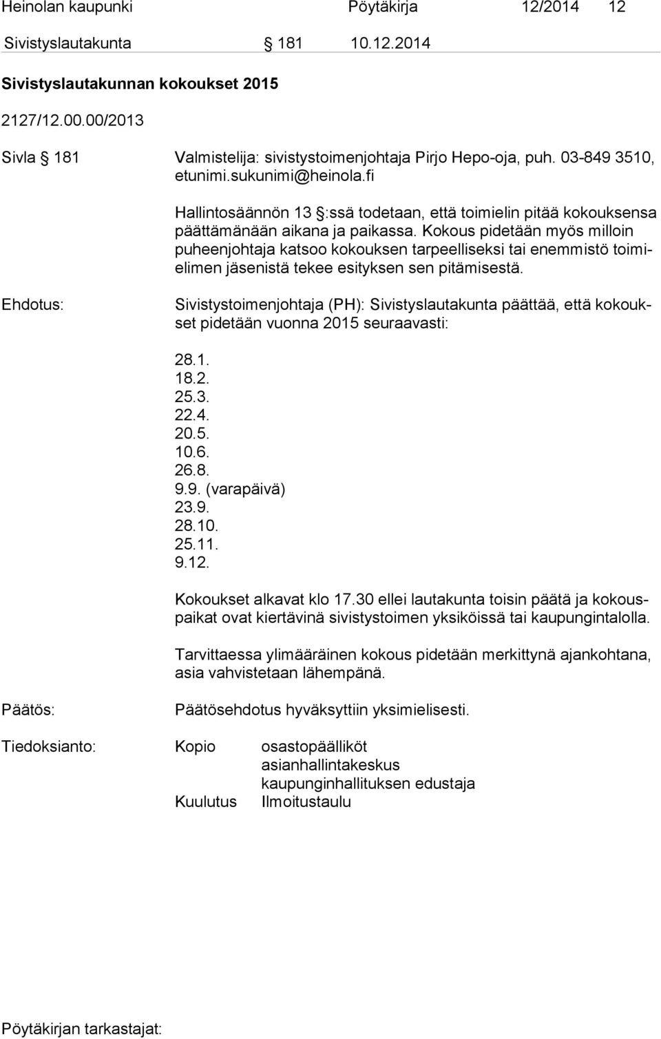 Kokous pidetään myös milloin pu heen joh ta ja katsoo kokouksen tarpeelliseksi tai enemmistö toi mieli men jäsenistä tekee esityksen sen pitämisestä.