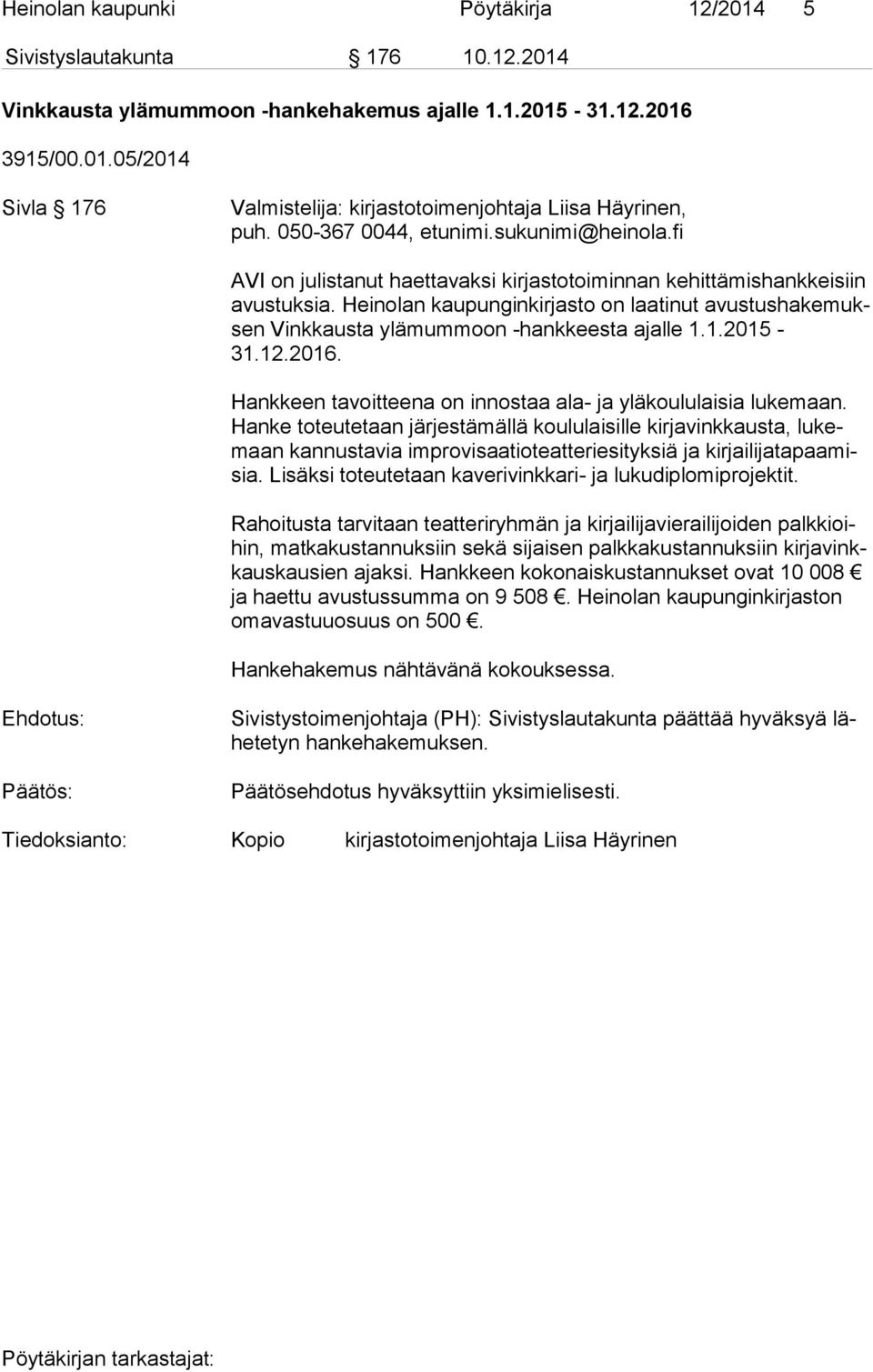 Heinolan kaupunginkirjasto on laatinut avus tus ha ke muksen Vinkkausta ylämummoon -hankkeesta ajalle 1.1.2015-31.12.2016. Hankkeen tavoitteena on innostaa ala- ja yläkoululaisia lukemaan.