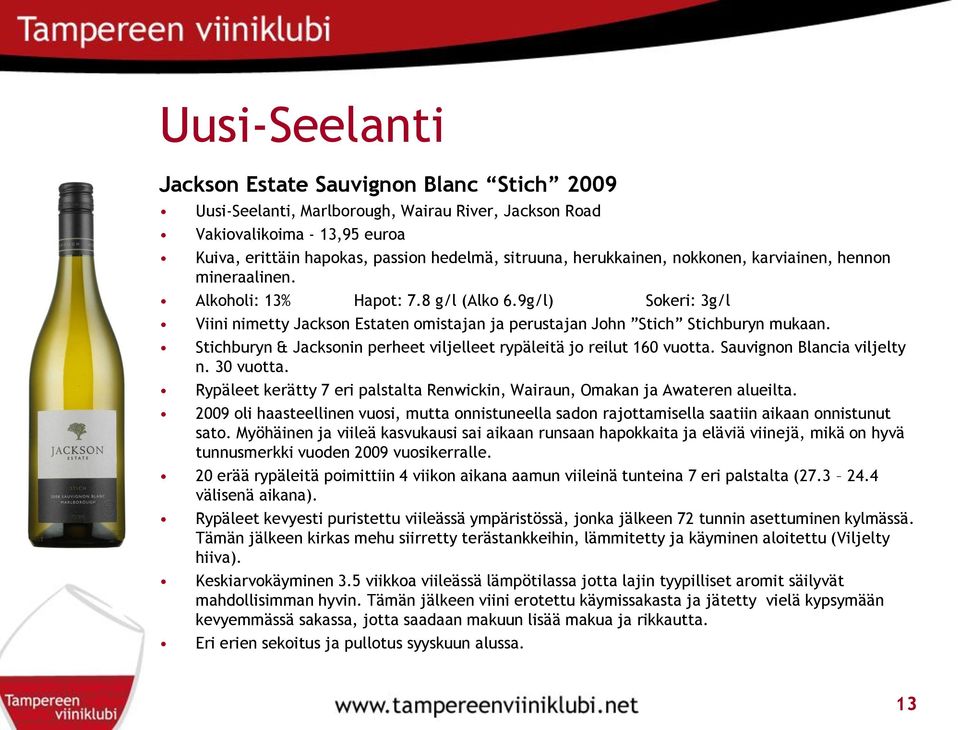 Stichburyn & Jacksonin perheet viljelleet rypäleitä jo reilut 160 vuotta. Sauvignon Blancia viljelty n. 30 vuotta. Rypäleet kerätty 7 eri palstalta Renwickin, Wairaun, Omakan ja Awateren alueilta.