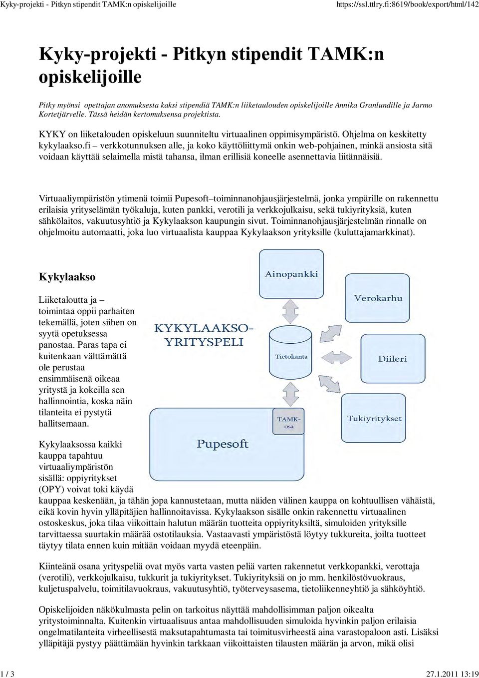 Tässä heidän kertomuksensa projektista. KYKY on liiketalouden opiskeluun suunniteltu virtuaalinen oppimisympäristö. Ohjelma on keskitetty kykylaakso.