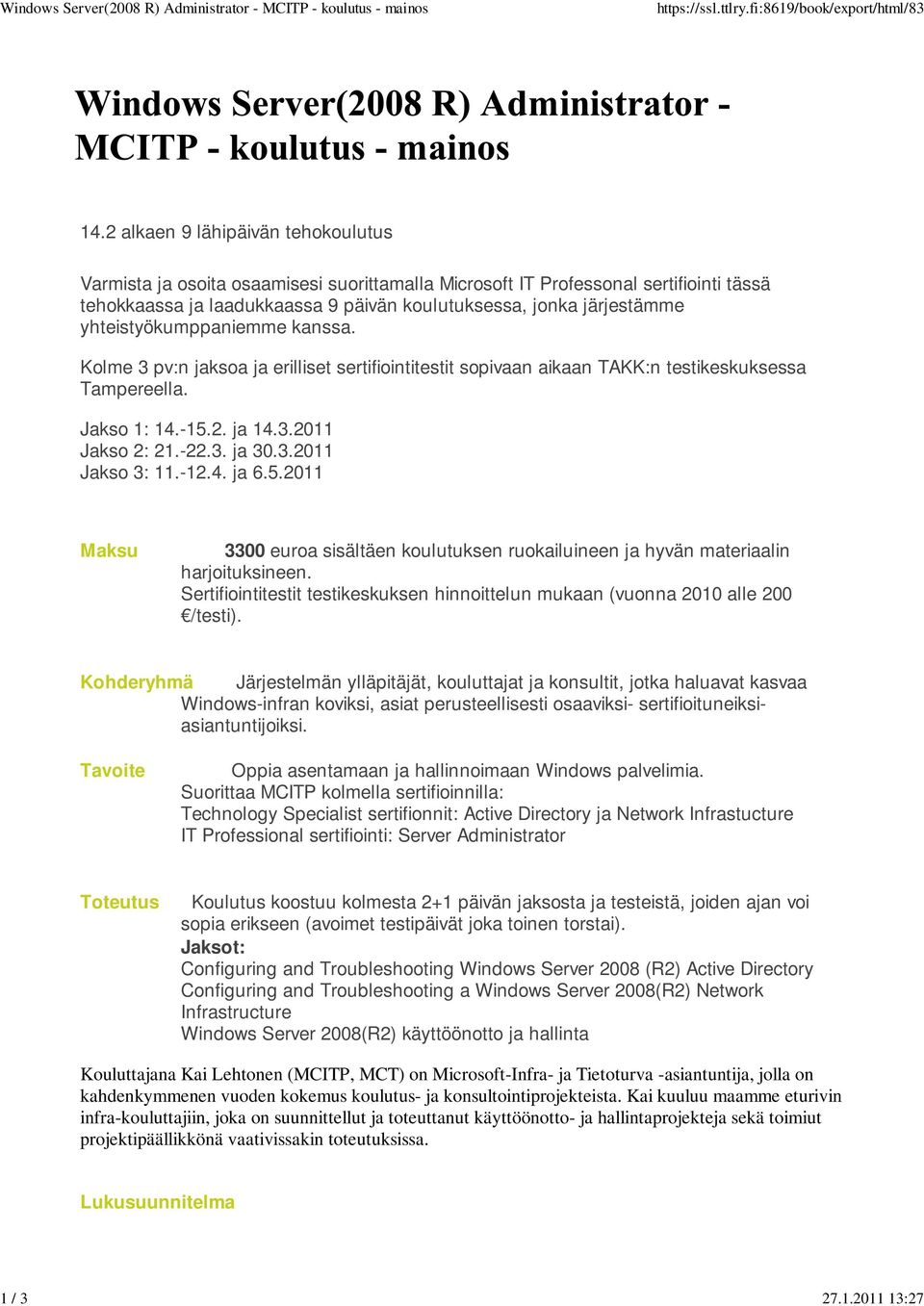 yhteistyökumppaniemme kanssa. Kolme 3 pv:n jaksoa ja erilliset sertifiointitestit sopivaan aikaan TAKK:n testikeskuksessa Tampereella. Jakso 1: 14.-15.2. ja 14.3.2011 Jakso 2: 21.-22.3. ja 30.3.2011 Jakso 3: 11.