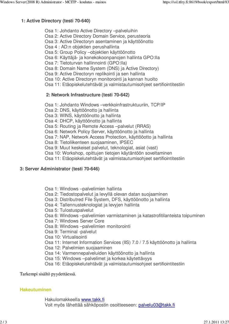 2011 13:27 1: Active Directory (testi 70-640) Osa 1: Johdanto Active Directory palveluihin Osa 2: Active Directory Domain Service, perusteoria Osa 3: Active Directoryn asentaminen ja käyttöönotto Osa