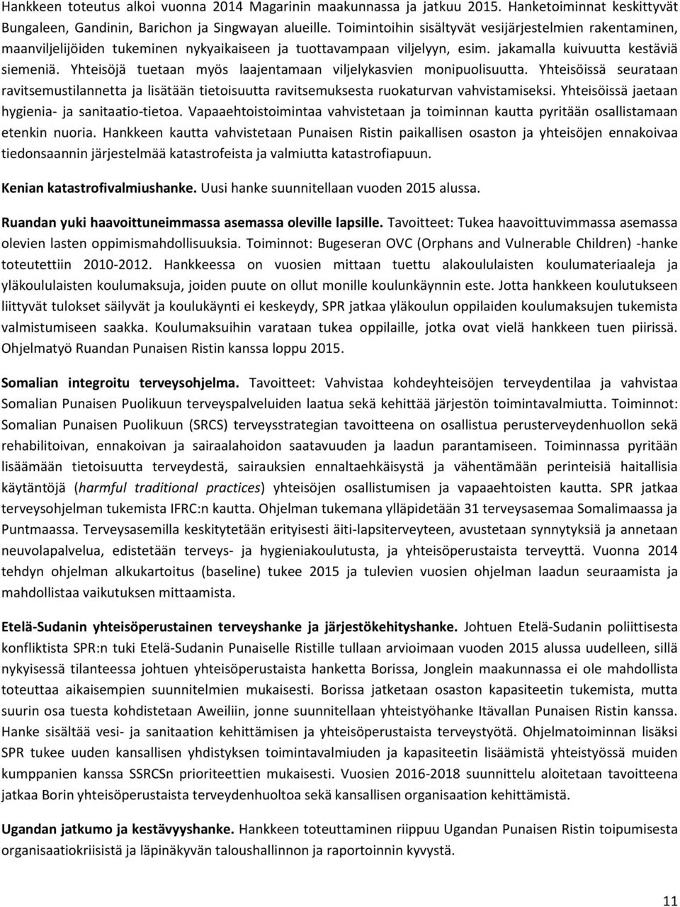 Yhteisöjä tuetaan myös laajentamaan viljelykasvien monipuolisuutta. Yhteisöissä seurataan ravitsemustilannetta ja lisätään tietoisuutta ravitsemuksesta ruokaturvan vahvistamiseksi.