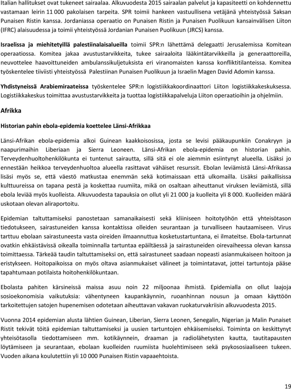 Jordaniassa operaatio on Punaisen Ristin ja Punaisen Puolikuun kansainvälisen Liiton () alaisuudessa ja toimii yhteistyössä Jordanian Punaisen Puolikuun (JRCS) kanssa.