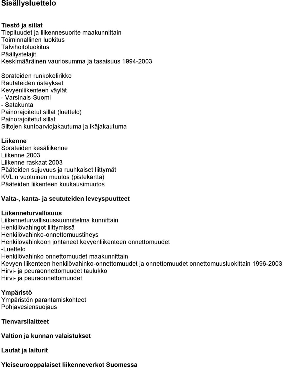 Liikenne Sorateiden kesäliikenne Liikenne 2003 Liikenne raskaat 2003 Pääteiden sujuvuus ja ruuhkaiset liittymät KVL:n vuotuinen muutos (pistekartta) Pääteiden liikenteen kuukausimuutos Valta-, kanta-